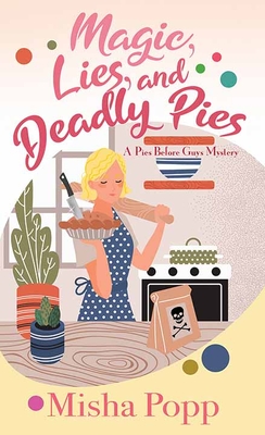 Magic, Lies, and Deadly Pies: A Pies Before Guys Mystery - Popp, Misha