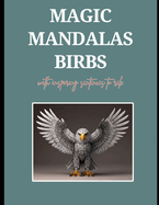 Magic Mandala Birbs with Inspiring Sentences to Calm Stress.: Adult Coloring Books. Find Serenity in Your Daily Life with this Unique book of 40 Magic Mandala Birbs with Inspiring Sentences