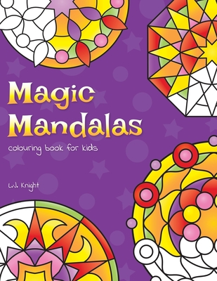 Magic Mandalas Colouring Book For Kids: 50 Easy and Calming Abstract Mandalas For Children - Knight, L J