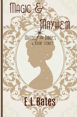 Magic & Mayhem: 4 Whitney & Davies Short Stories - Bates, E L