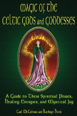 Magic of the Celtic Gods and Goddesses: A Guide to Their Spiritual Power, Healing Energies, and Mystical Joy - McColman, Carl, and Hinds, Kathryn