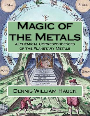 Magic of the Metals: Alchemical Correspondences of the Planetary Metals - Hauck, Dennis William