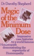 Magic of the Minimum Dose: Impressive Case Histories by a World Famous Homoeopath Demonstrating the Superiority of Homoeopathy