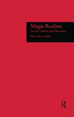 Magic Realism: Social Context and Discourse - Angulo, Maria-Elena