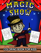 Magic Show Coloring Book for Kids: A Cute Collection of Magician Theme Coloring Pages for Preschool & Elementary Little Boys & Girls Ages 4-8