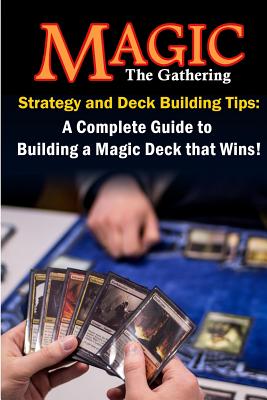 Magic the Gathering Strategy and Deck Building Tips: A Complete Guide to Building a Magic Deck That Wins! - Hockman, Stephen