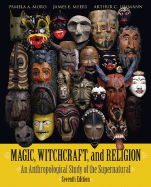 Magic, Witchcraft, and Religion: An Anthropological Study of the Supernatural - Moro, Pamela A, and Myers, James E, and Lehmann, Arthur C