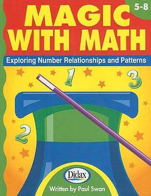 Magic with Math, Grades 5-8: Exploring Number Relationships and Patterns - Swan, Paul
