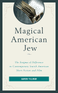 Magical American Jew: The Enigma of Difference in Contemporary Jewish American Short Fiction and Film