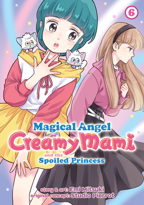 Magical Angel Creamy Mami and the Spoiled Princess Vol. 6 - Mitsuki, Emi, and Studio Pierott (From an idea by)