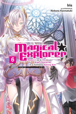 Magical Explorer, Vol. 6 (Light Novel): Reborn as a Side Character in a Fantasy Dating Sim Volume 6 - Iris, and Kannatuki, Noboru, and Musto, David (Translated by)