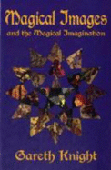 Magical Images and the Magical Imagination: A Practical Handbook for Self Transformation Using the Techniques of Creative Visualization and Meditation - Knight, Gareth