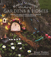 Magical Miniature Gardens & Homes: Create Tiny Worlds of Fairy Magic & Delight with Natural, Handmade Decor
