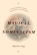 Magical Nominalism: The Historical Event, Aesthetic Reenchantment, and the Photograph