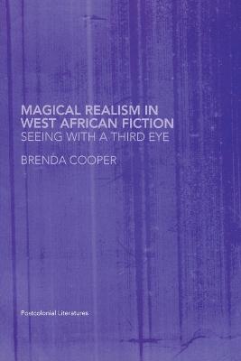 Magical Realism in West African Fiction: Seeing with a Third Eye - Cooper, Brenda