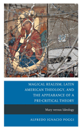 Magical Realism, Latin American Theology, and the Appearance of a Pre-Critical Theory: Mary versus Ideology