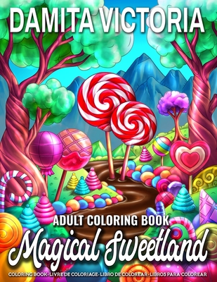 Magical Sweetland: An Adult Coloring Book of Enchanted Sweets Kingdom Delights - Victoria, Damita