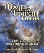 Magical Use of Thought Forms: A Proven System of Mental & Spiritual Empowerment a Proven System of Mental & Spiritual Empowerment