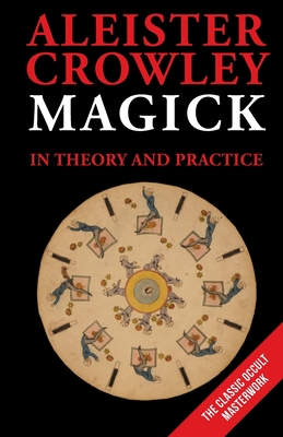 Magick in Theory and Practice - Crowley, Aleister