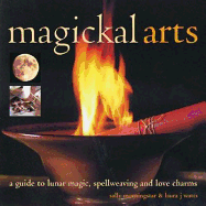 Magickal Arts: A Guide to Spellweaving, Love Charms and Moon Wisdom - Morningstar, Sally, and Watts, Laura J