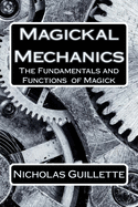 Magickal Mechanics: The Fundamentals and Functions of Magick