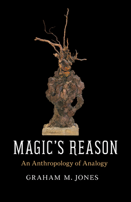 Magic's Reason: An Anthropology of Analogy - Jones, Graham M.