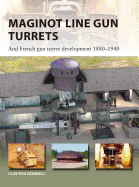 Maginot Line Gun Turrets: And French Gun Turret Development 1880-1940