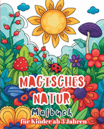 Magisches Natur - Malbuch fur kinder ab 3 Jahren: Einfaches und Spa? bringendes Natur-Malbuch f?r Kinder