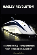 Maglev Revolution: Transforming Transportation with Magnetic Levitation