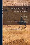 Magnesia am Maeander: Bericht ber die Ergebnisse der Ausgrabungen der Jahre, 1891-1893