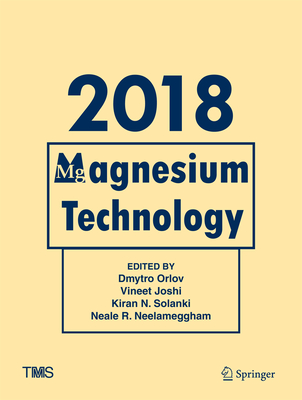 Magnesium Technology 2018 - Orlov, Dmytro (Editor), and Joshi, Vineet (Editor), and Solanki, Kiran N (Editor)