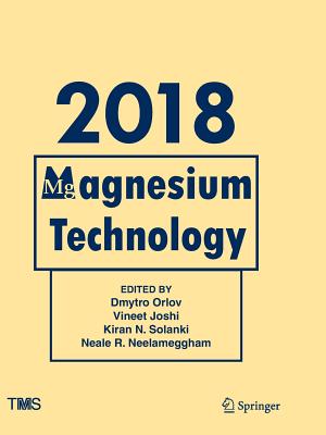 Magnesium Technology 2018 - Orlov, Dmytro (Editor), and Joshi, Vineet (Editor), and Solanki, Kiran N. (Editor)