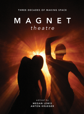 Magnet Theatre: Three Decades of Making Space - Lewis, Megan (Editor), and Krueger, Anton (Editor)