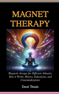 Magnet Therapy: Magnetic therapy for Different Ailments, How it Works, History, Indications, and Contraindications