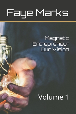 Magnetic Entrepreneur Our Vision: Volume 1 - Moore, Robert J, and Travis, Serena Brown, and Marks, Faye