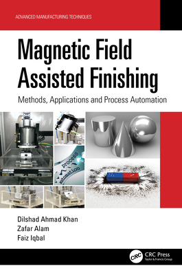 Magnetic Field Assisted Finishing: Methods, Applications and Process Automation - Ahmad Khan, Dilshad, and Alam, Zafar, and Iqbal, Faiz
