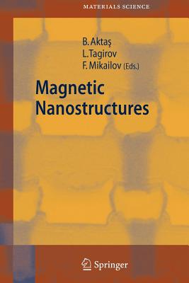 Magnetic Nanostructures - Aktas, Bekir (Editor), and Tagirov, Lenar (Editor), and Mikailov, Faik (Editor)