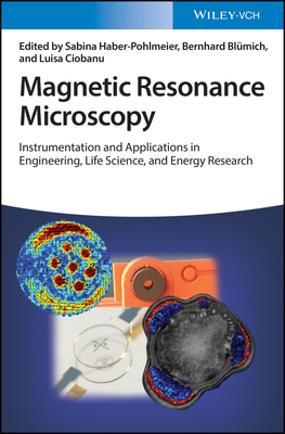 Magnetic Resonance Microscopy: Instrumentation and Applications in Engineering, Life Science, and Energy Research - Haber-Pohlmeier, Sabina (Editor), and Blumich, Bernhard (Editor), and Ciobanu, Luisa (Editor)