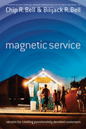 Magnetic Service: Secrets for Creating Passionately Devoted Customers
