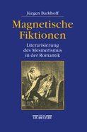 Magnetische Fiktionen: Literarisierung Des Mesmerismus in Der Romantik