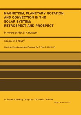 Magnetism, Planetary Rotation, and Convection in the Solar System: Retrospect and Prospect: In Honour of Prof. S.K. Runcorn - O'Reilly, W (Editor)