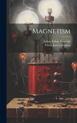 Magnetism - Houston, Edwin James, and Kennelly, Arthur Edwin