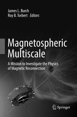 Magnetospheric Multiscale: A Mission to Investigate the Physics of Magnetic Reconnection - Burch, James L (Editor), and Torbert, Roy B (Editor)