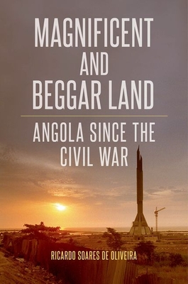 Magnificent and Beggar Land: Angola Since the Civil War - Soares de Oliveira, Ricardo