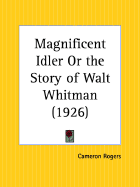 Magnificent Idler or the Story of Walt Whitman