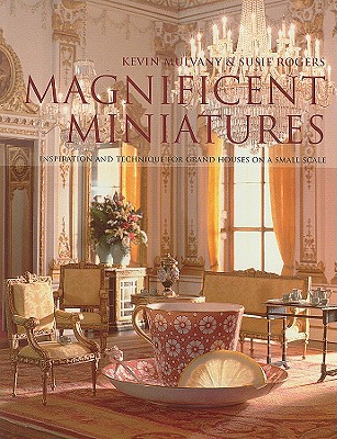 Magnificent Miniatures: Inspiration and Technique for Grand Houses on a Small Scale - Mulvany, Kevin, and Rogers, Susie