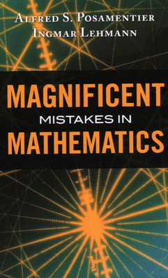 Magnificent Mistakes in Mathematics - Posamentier, Alfred S, Dr., and Lehmann, Ingmar