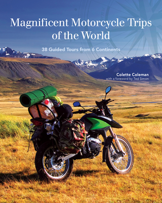 Magnificent Motorcycle Trips of the World: 38 Guided Tours from 6 Continents - Coleman, Colette
