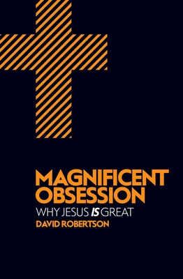 Magnificent Obsession: Why Jesus is Great - Robertson, David