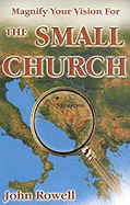 Magnify Your Vision for the Small Church - Rowell, John (Introduction by), and Kuzmic, Peter (Foreword by), and Waldrop, Bill (Foreword by)